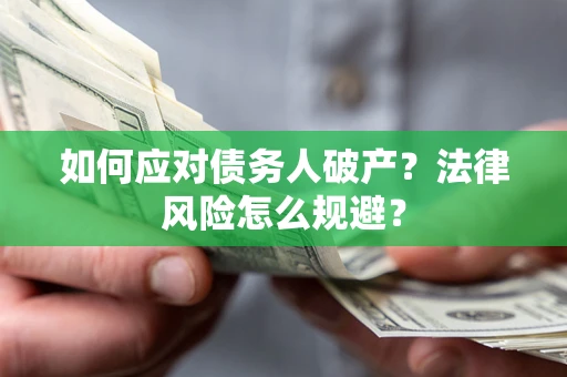 济南如何应对债务人破产？法律风险怎么规避？