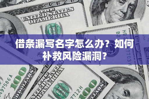 济南借条漏写名字怎么办？如何补救风险漏洞？