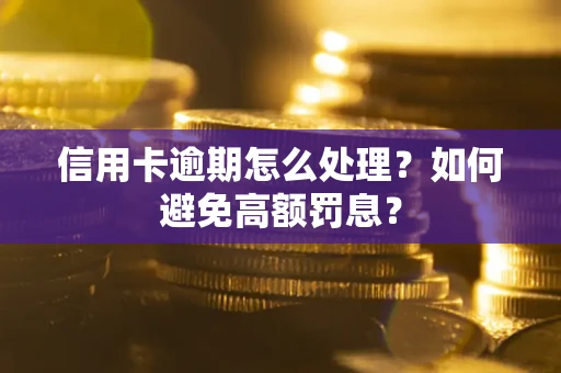 济南信用卡逾期怎么处理？如何避免高额罚息？
