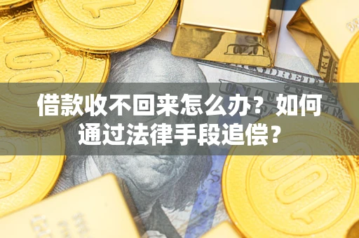 济南借款收不回来怎么办？如何通过法律手段追偿？