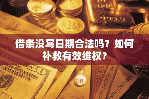 济南借条没写日期合法吗？如何补救有效维权？