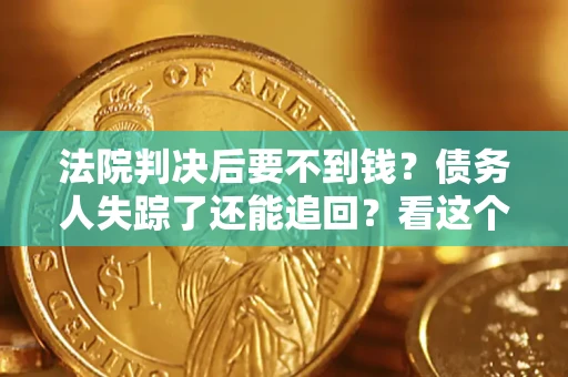 济南法院判决后要不到钱？债务人失踪了还能追回？看这个方法！