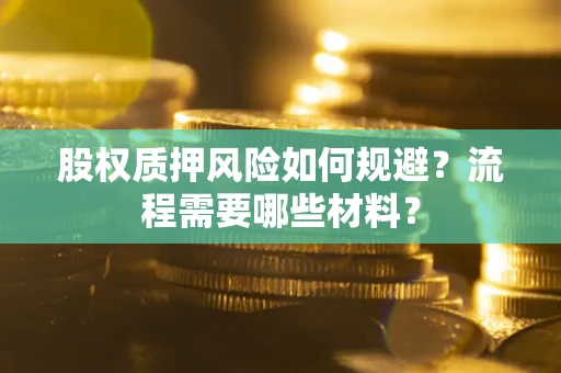 济南股权质押风险如何规避？流程需要哪些材料？