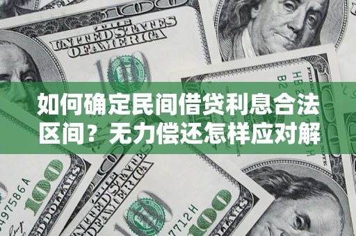 济南如何确定民间借贷利息合法区间？无力偿还怎样应对解决法门？