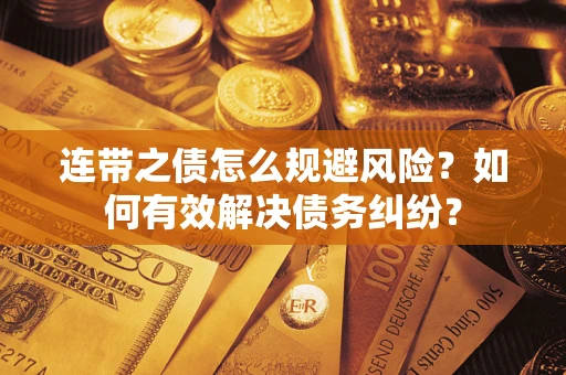 济南连带之债怎么规避风险？如何有效解决债务纠纷？
