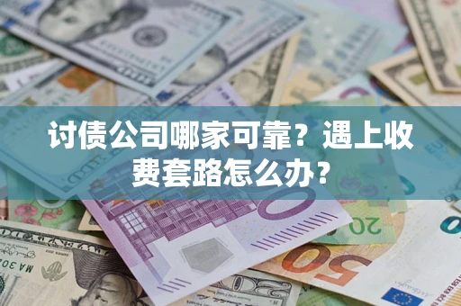 济南讨债公司哪家可靠？遇上收费套路怎么办？