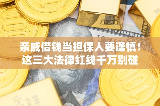 济南亲戚借钱当担保人要谨慎！这三大法律红线千万别碰
