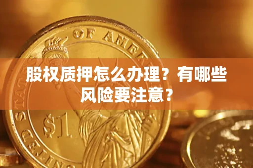 济南股权质押怎么办理？有哪些风险要注意？