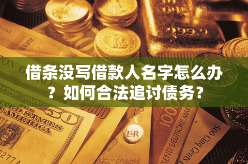 济南借条没写借款人名字怎么办？如何合法追讨债务？