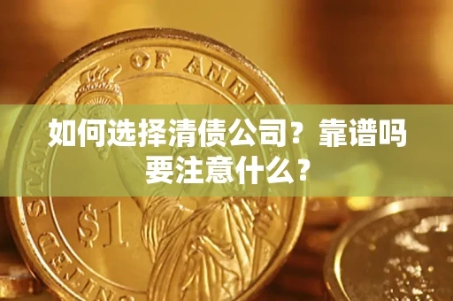 济南如何选择清债公司？靠谱吗要注意什么？