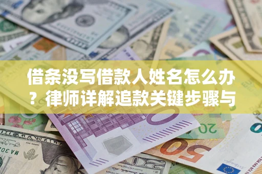 济南借条没写借款人姓名怎么办？律师详解追款关键步骤与证据链构建