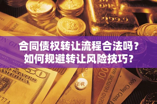济南合同债权转让流程合法吗？如何规避转让风险技巧？