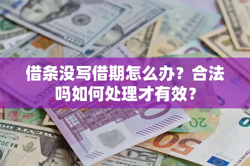济南借条没写借期怎么办？合法吗如何处理才有效？