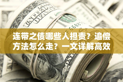 济南连带之债哪些人担责？追偿方法怎么走？一文详解高效维权流程