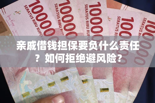 济南亲戚借钱担保要负什么责任？如何拒绝避风险？