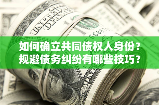 济南如何确立共同债权人身份？规避债务纠纷有哪些技巧？