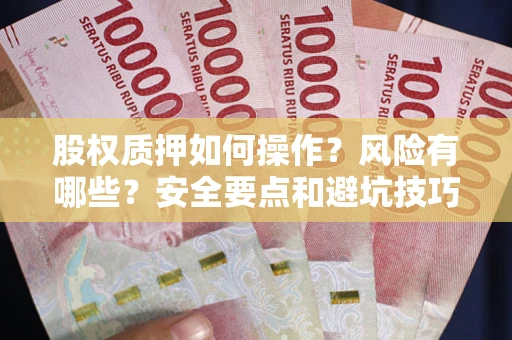 济南股权质押如何操作？风险有哪些？安全要点和避坑技巧？