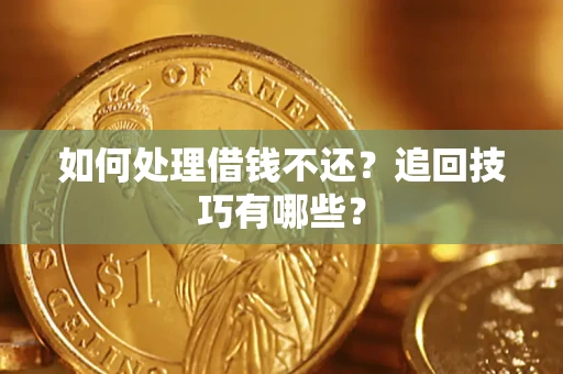 济南如何处理借钱不还？追回技巧有哪些？