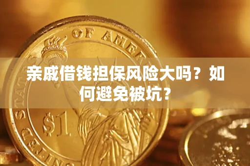 济南亲戚借钱担保风险大吗？如何避免被坑？