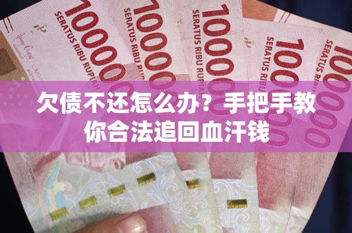 济南欠债不还怎么办？手把手教你合法追回血汗钱