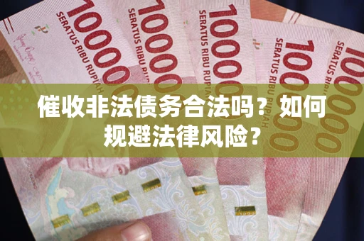 济南催收非法债务合法吗？如何规避法律风险？