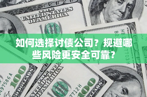 济南如何选择讨债公司？规避哪些风险更安全可靠？