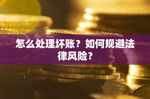 济南怎么处理坏账？如何规避法律风险？