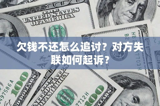 济南欠钱不还怎么追讨？对方失联如何起诉？