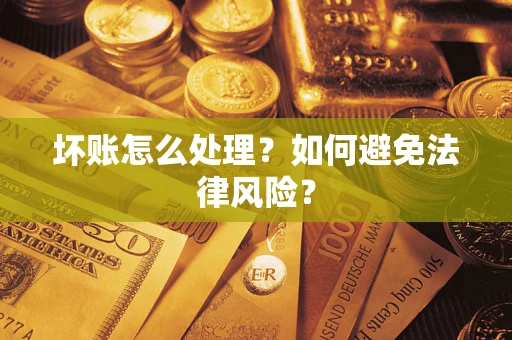 济南坏账怎么处理？如何避免法律风险？