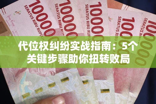 济南代位权纠纷实战指南：5个关键步骤助你扭转败局