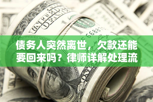 济南债务人突然离世，欠款还能要回来吗？律师详解处理流程