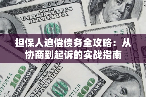济南担保人追偿债务全攻略：从协商到起诉的实战指南