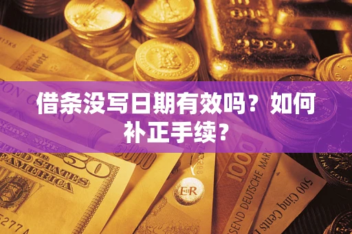 济南借条没写日期有效吗？如何补正手续？