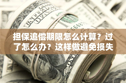 济南担保追偿期限怎么计算？过了怎么办？这样做避免损失！