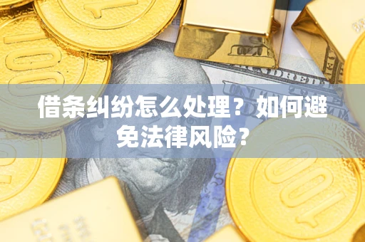 济南借条纠纷怎么处理？如何避免法律风险？
