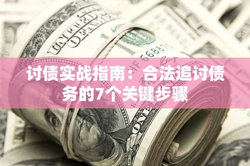 济南讨债实战指南：合法追讨债务的7个关键步骤