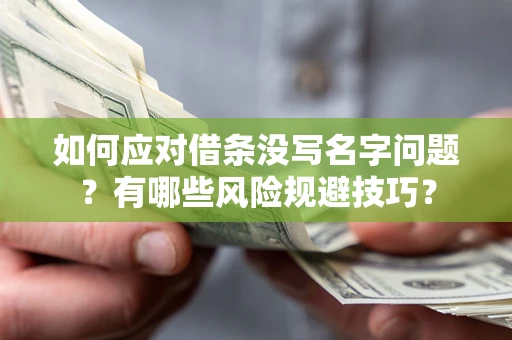 济南如何应对借条没写名字问题？有哪些风险规避技巧？