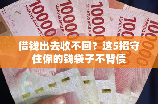 济南借钱出去收不回？这5招守住你的钱袋子不背债