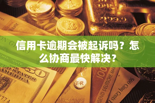 济南信用卡逾期会被起诉吗？怎么协商最快解决？