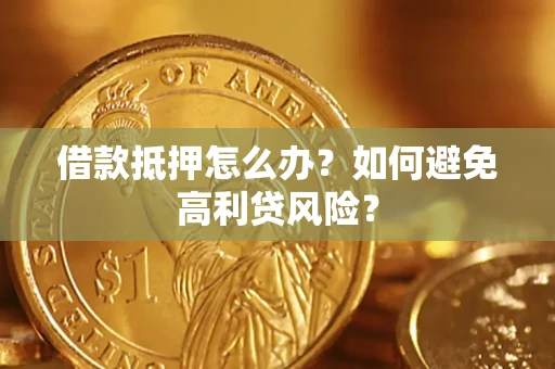 济南借款抵押怎么办？如何避免高利贷风险？